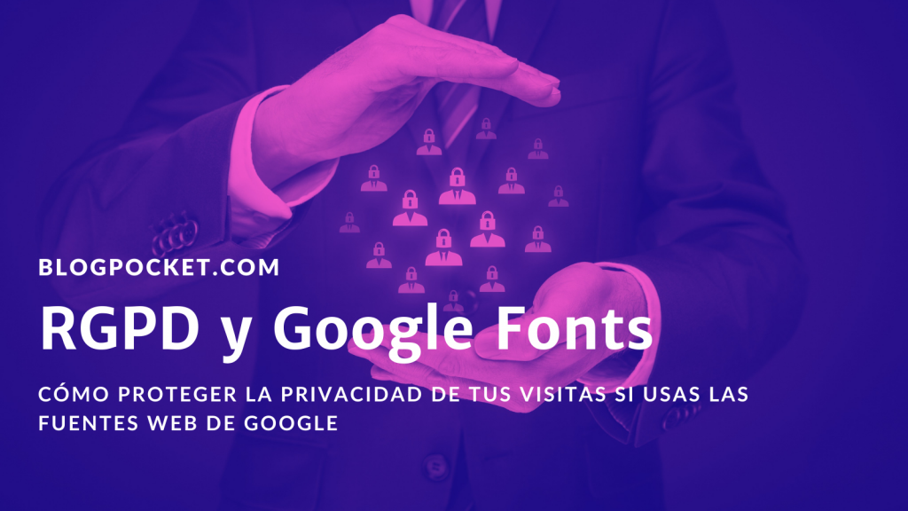 RGPD-GOOGLE-FONTS-1-1024x576 RGPD y Google Fonts: cómo proteger la privacidad de tus visitas si usas las fuentes web de Google