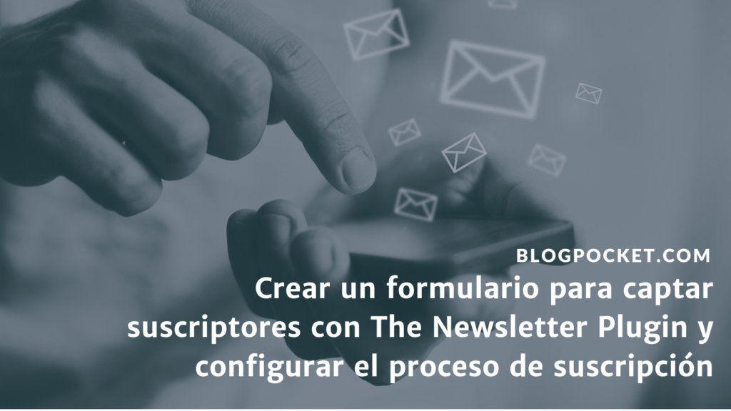 THE-NEWSLETTER-PLUGIN-FORMULARIO-1024x576 Crear un formulario para captar suscriptores con The Newsletter Plugin y configurar el proceso de suscripción