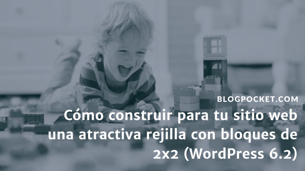 REJILLA-BLOQUES-WORDPRESS-1024x576 Cómo construir para tu sitio web una atractiva rejilla con bloques de 2x2 (WordPress 6.2)